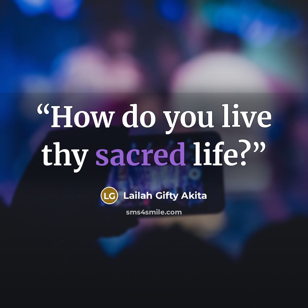 “How do you live thy sacred life?” quote by Lailah Gifty Akita