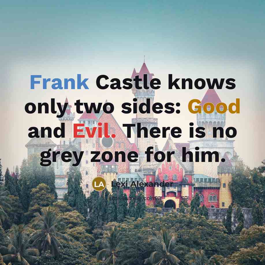“Frank Castle knows only two sides: Good and Evil. There is no grey zone for him.” quote by Lexi Alexander