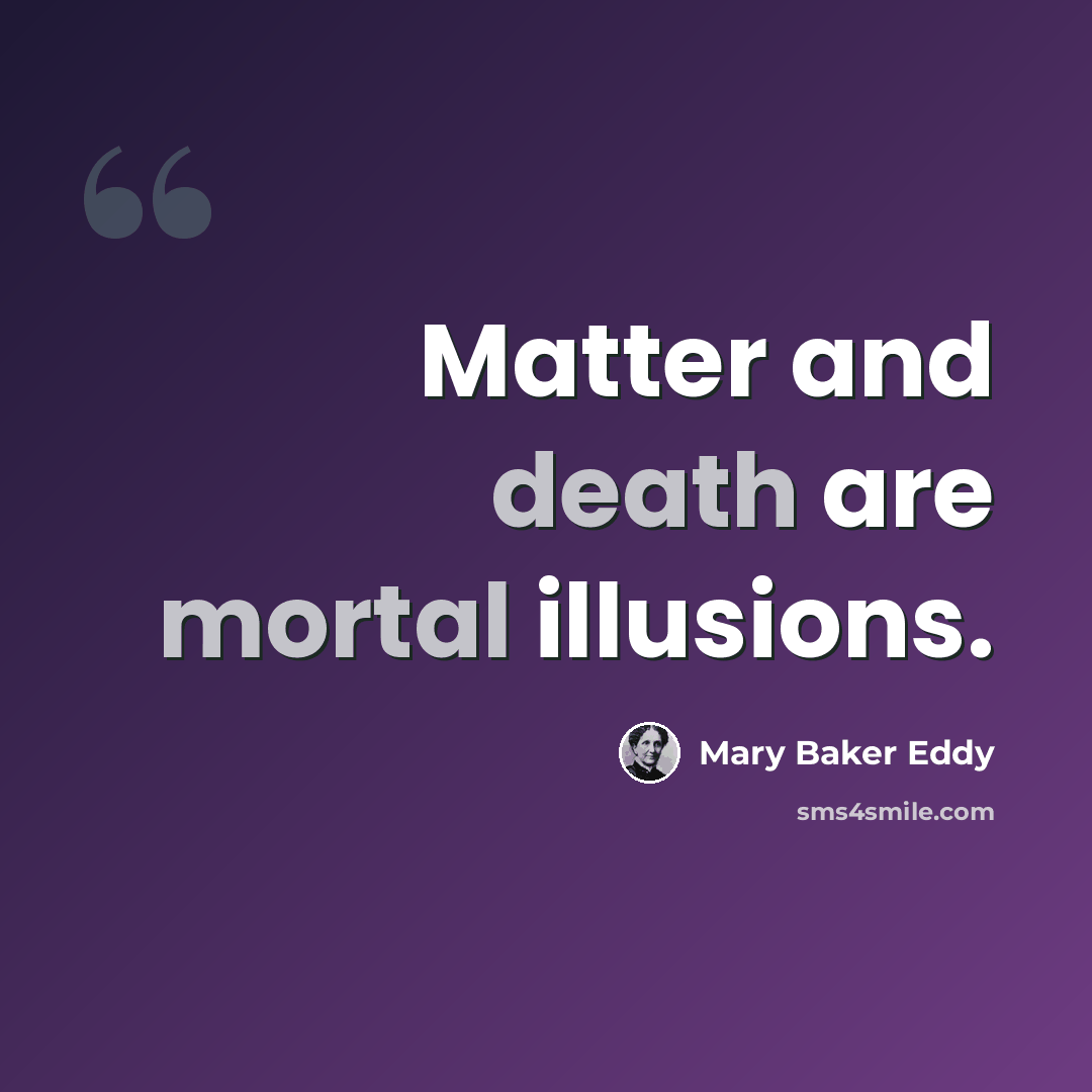 “Matter and death are mortal illusions.” quote by Mary Baker Eddy