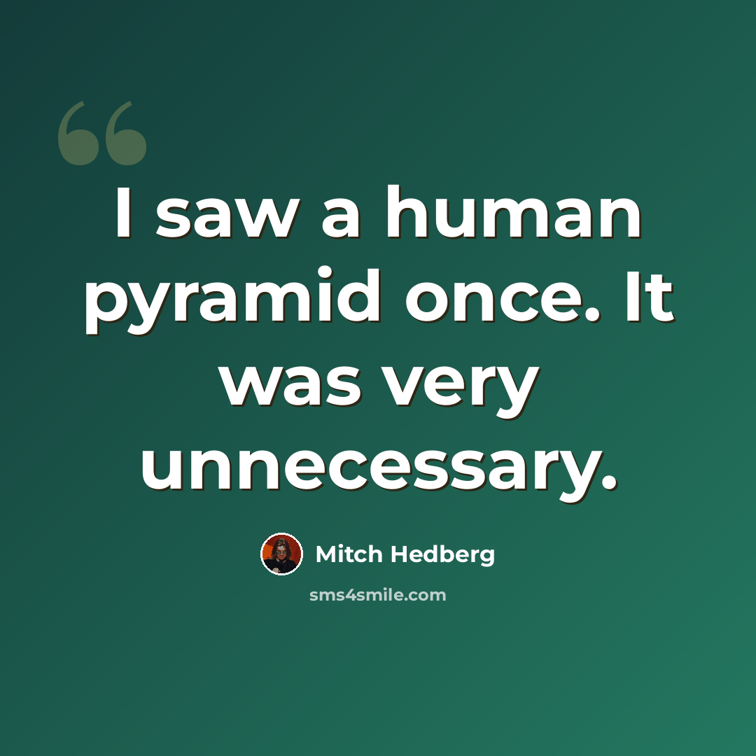 “I saw a human pyramid once. It was very unnecessary.” quote by Mitch Hedberg