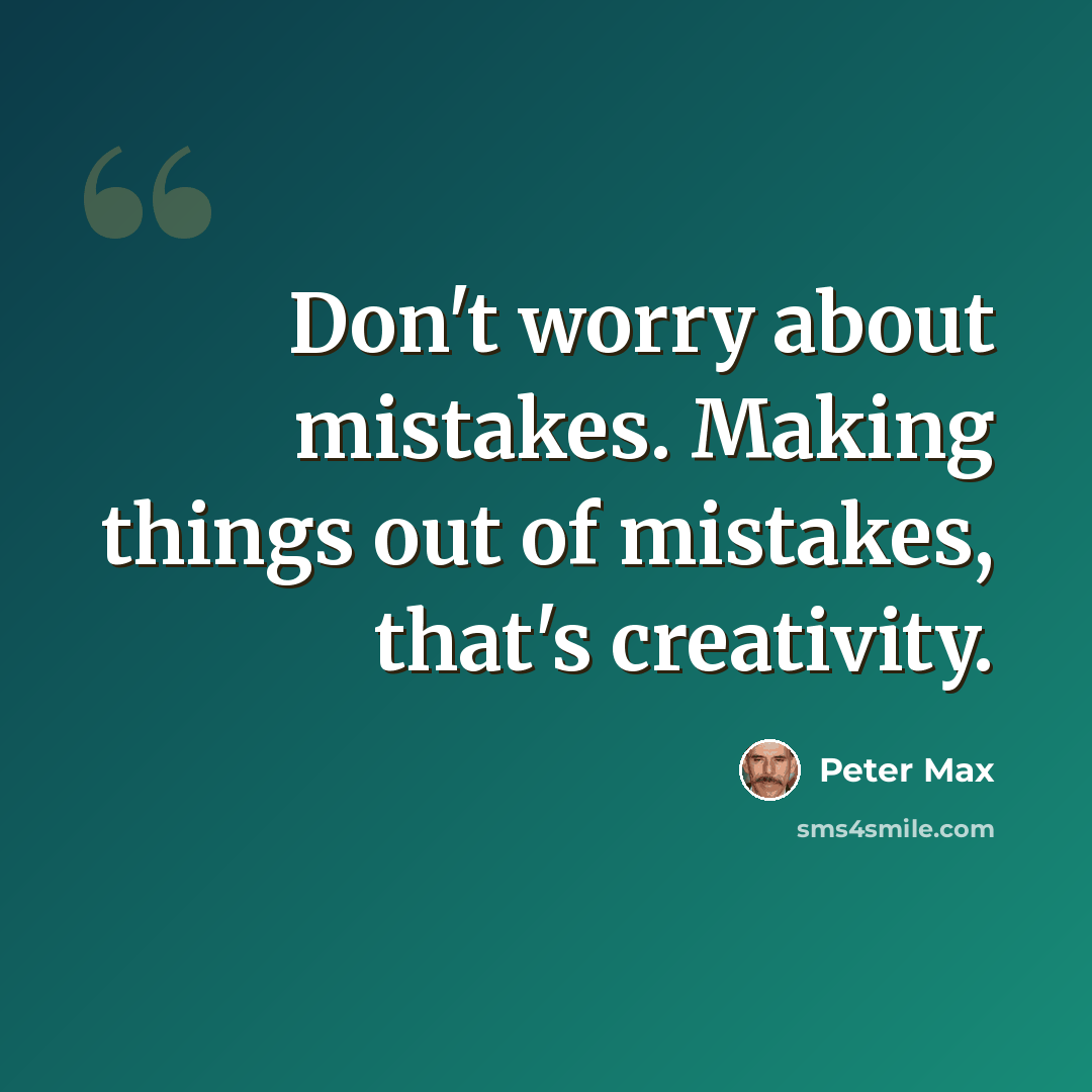 “Don't worry about mistakes. Making things out of mistakes, that's creativity.” quote by Peter Max
