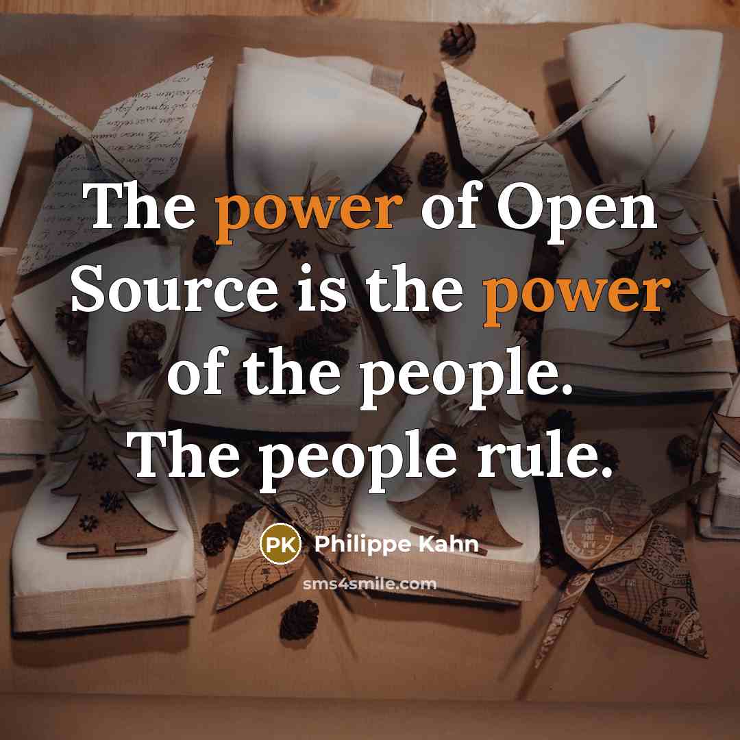 “The power of Open Source is the power of the people. The people rule.” quote by Philippe Kahn