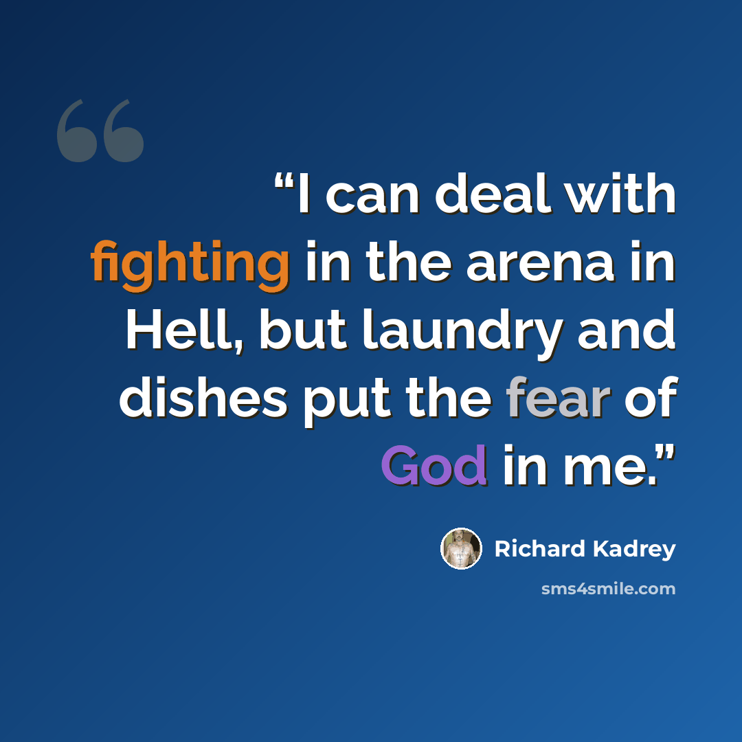 “I can deal with fighting in the arena in Hell, but laundry and dishes put the fear of God in me.” quote by Richard Kadrey