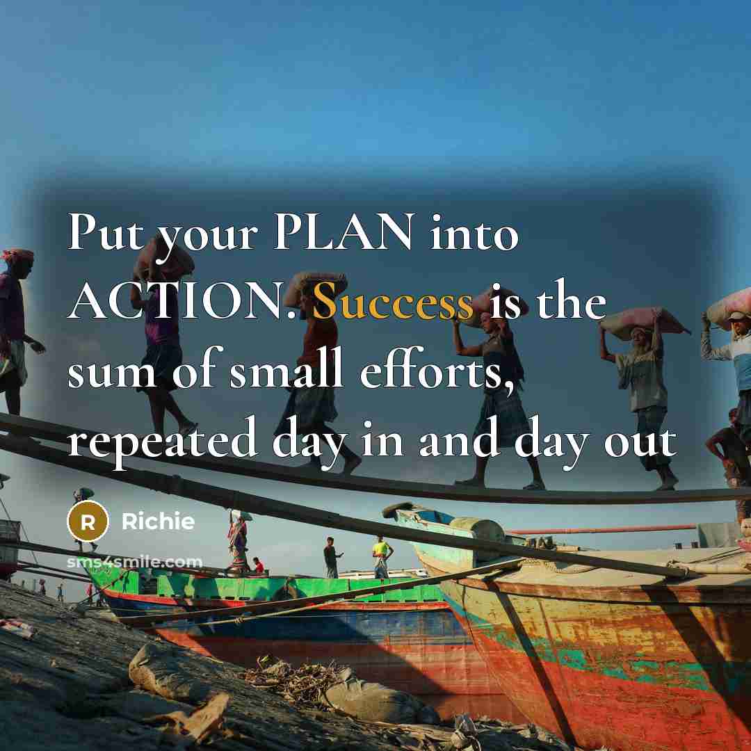 “Put your PLAN into ACTION. Success is the sum of small efforts, repeated day in and day out” quote by Richie