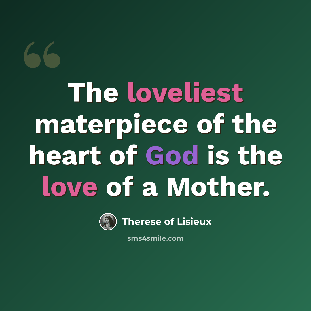 “The loveliest materpiece of the heart of God is the love of a Mother.” quote by Therese of Lisieux
