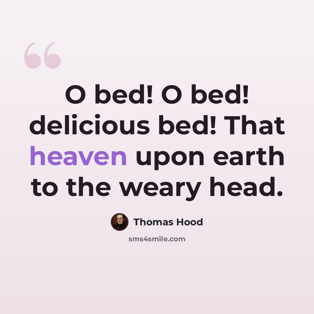 “O bed! O bed! delicious bed! That heaven upon earth to the weary head.” quote by Thomas Hood