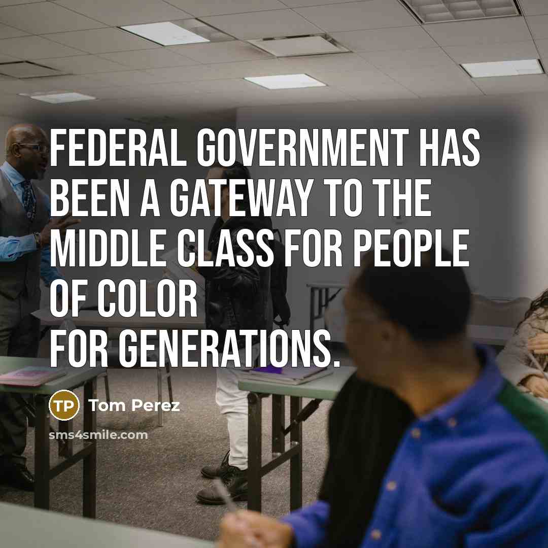 “Federal government has been a gateway to the middle class for people of color for generations.” quote by Tom Perez