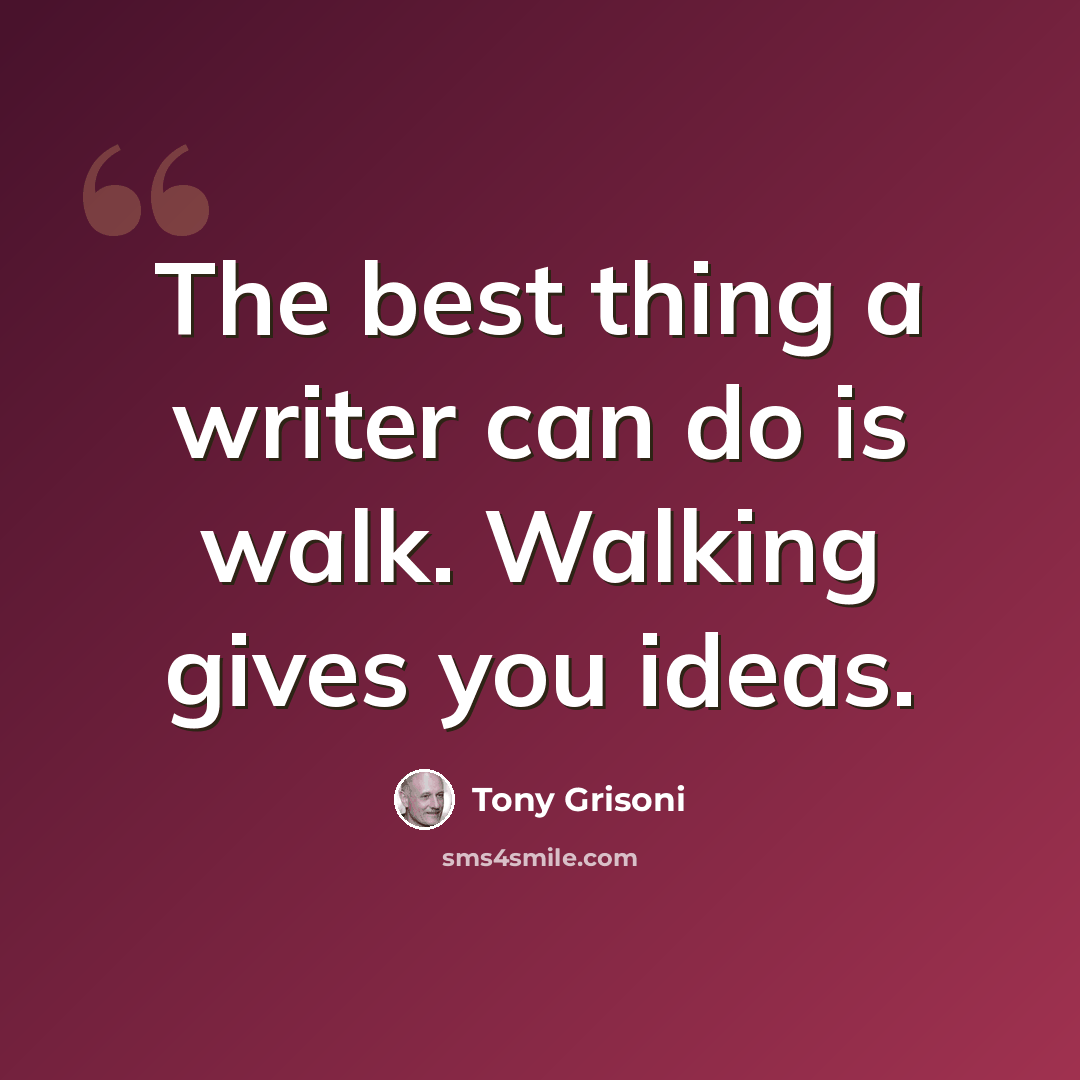 “The best thing a writer can do is walk. Walking gives you ideas.” quote by Tony Grisoni