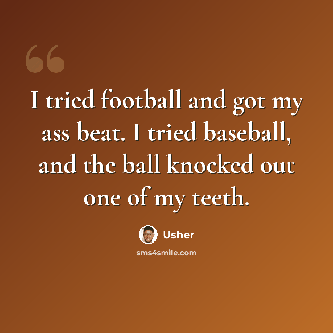 “I tried football and got my ass beat. I tried baseball, and the ball knocked out one of my teeth.” quote by Usher