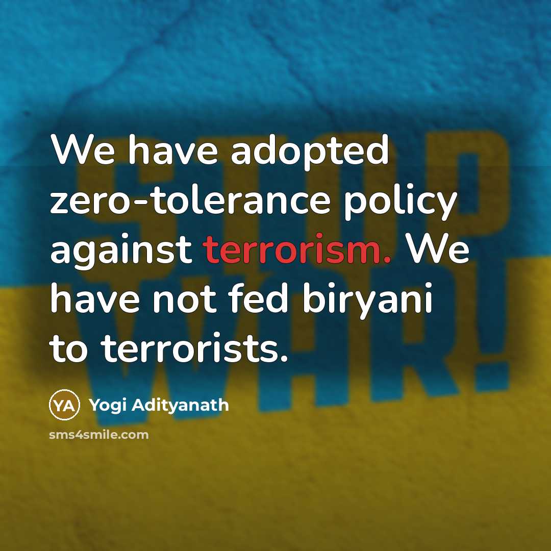 “We have adopted zero-tolerance policy against terrorism. We have not fed biryani to terrorists.” quote by Yogi Adityanath