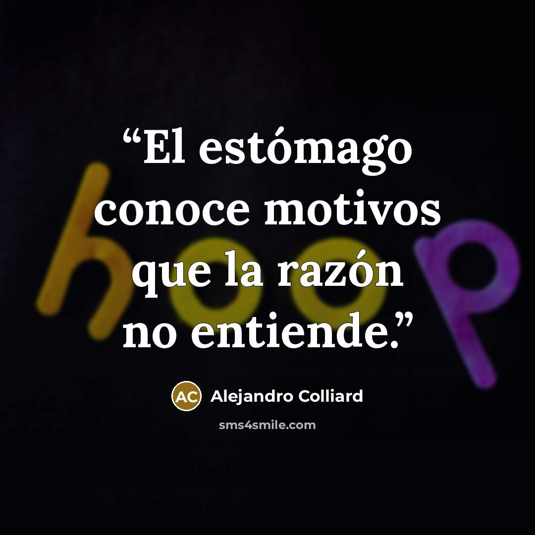 “El estómago conoce motivos que la razón no entiende.” quote by Alejandro Colliard