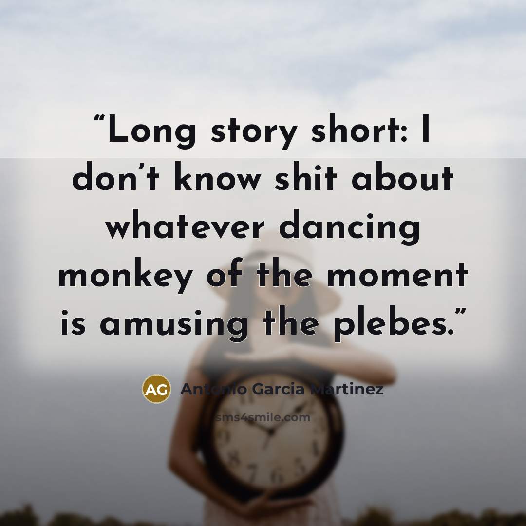 “Long story short: I don’t know shit about whatever dancing monkey of the moment is amusing the plebes.” quote by Antonio Garcia Martinez