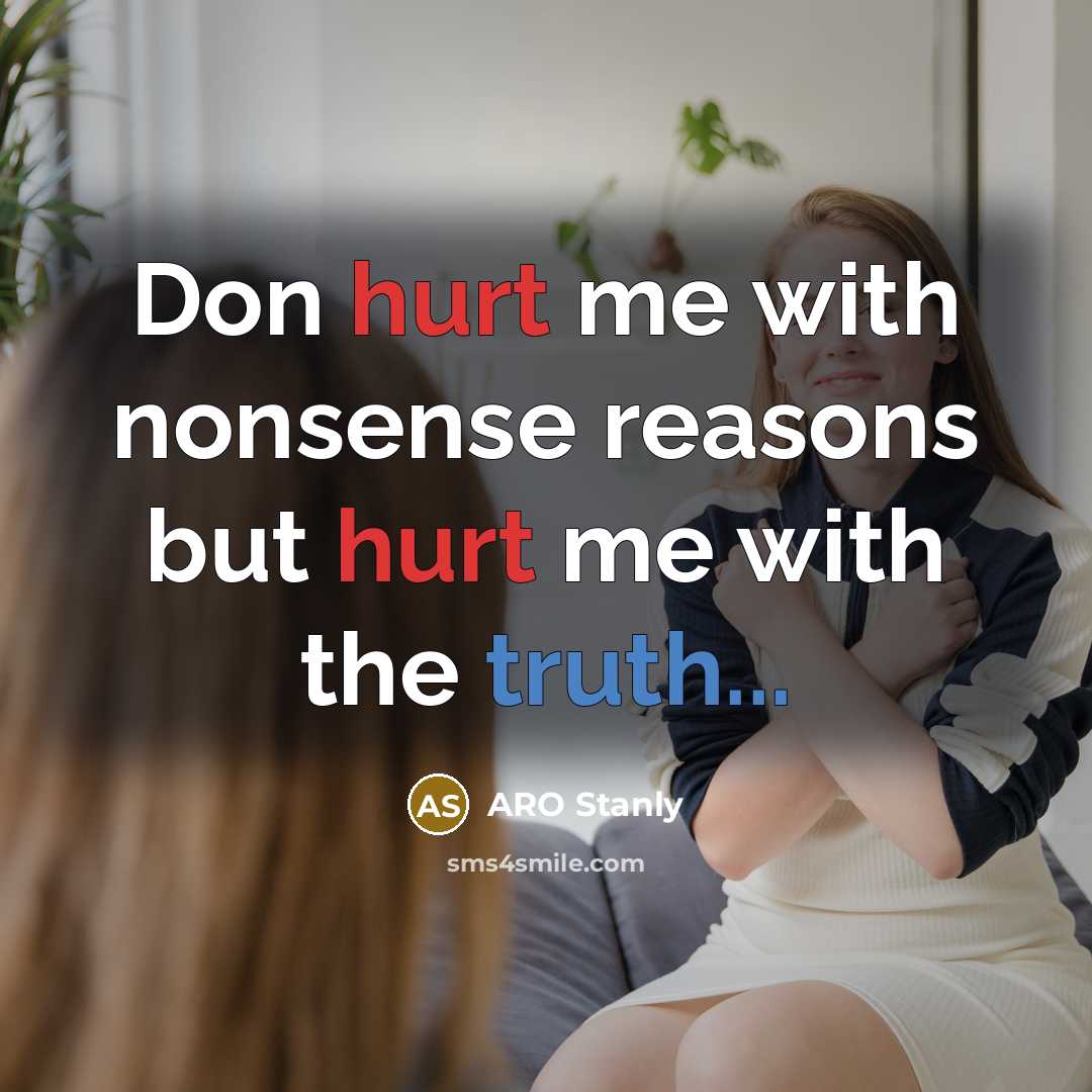 “Don hurt me with nonsense reasons but hurt me with the truth...” quote by ARO Stanly