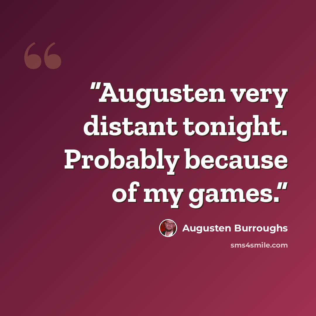 “Augusten very distant tonight. Probably because of my games.” quote by Augusten Burroughs