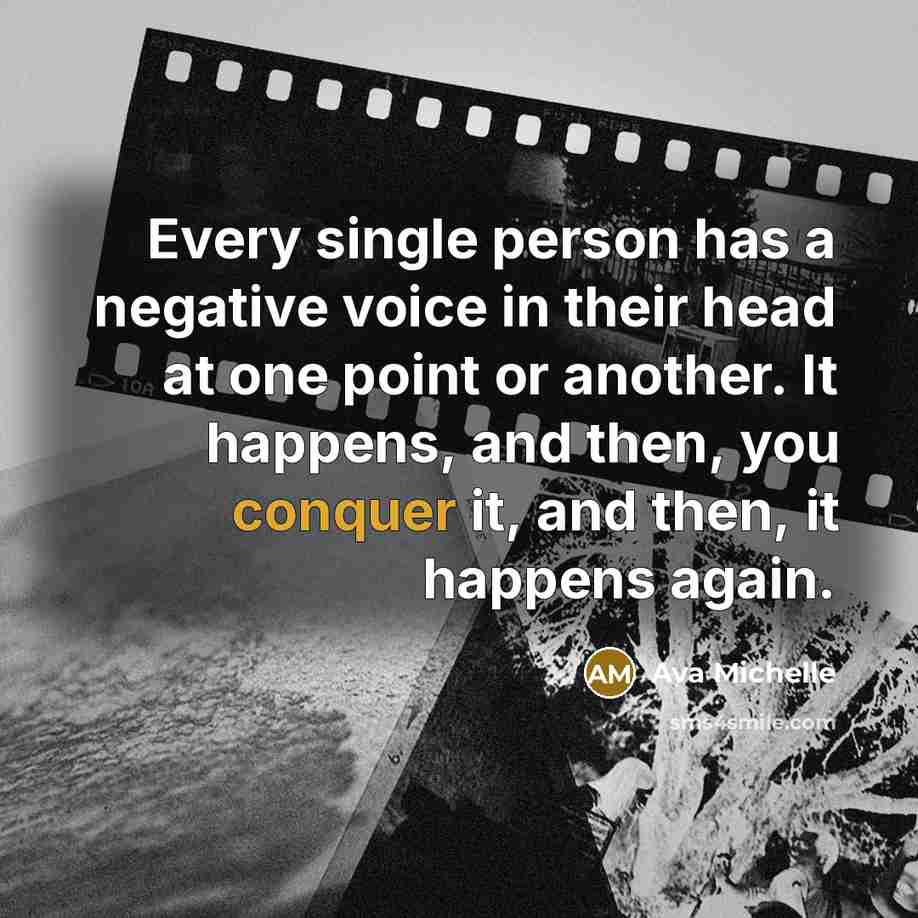 “Every single person has a negative voice in their head at one point or another. It happens, and then, you conquer it, and then, it happens again.” quote by Ava Michelle