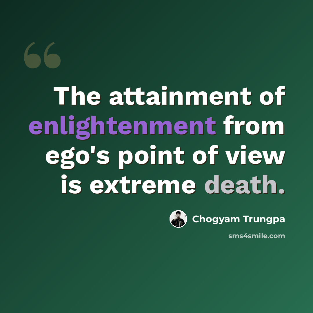 “The attainment of enlightenment from ego's point of view is extreme death.” quote by Chogyam Trungpa