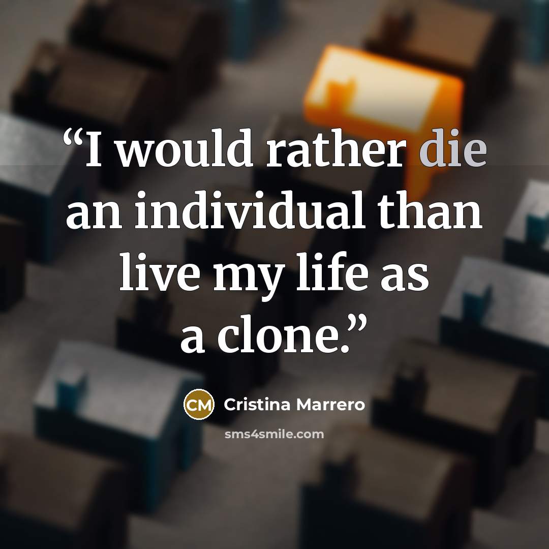 “I would rather die an individual than live my life as a clone.” quote by Cristina Marrero