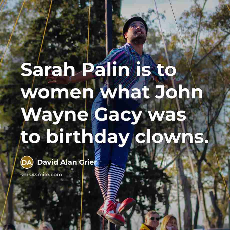 “Sarah Palin is to women what John Wayne Gacy was to birthday clowns.” quote by David Alan Grier