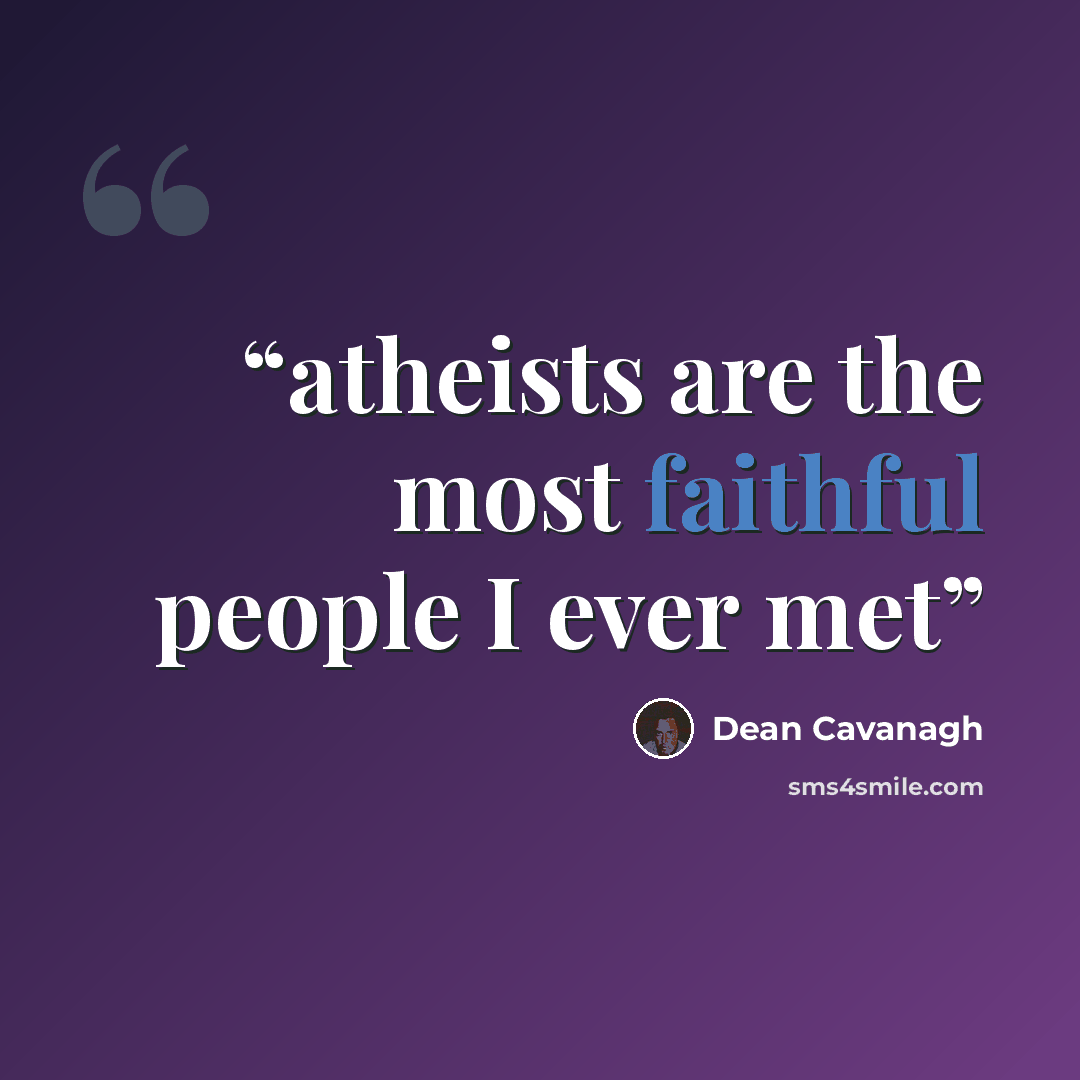 “atheists are the most faithful people I ever met” quote by Dean Cavanagh