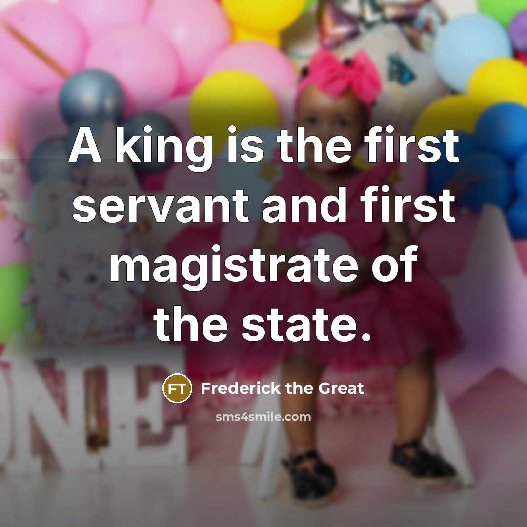 “A king is the first servant and first magistrate of the state.” quote by Frederick The Great