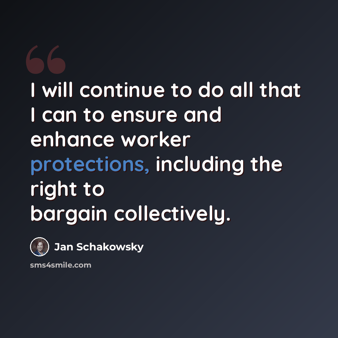 “I will continue to do all that I can to ensure and enhance worker protections, including the right to bargain collectively.” quote by Jan Schakowsky