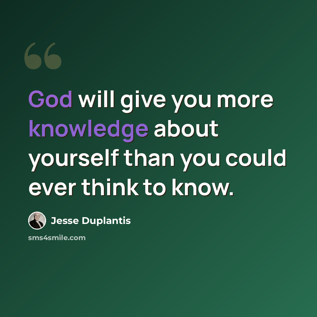 “God will give you more knowledge about yourself than you could ever think to know.” quote by Jesse Duplantis