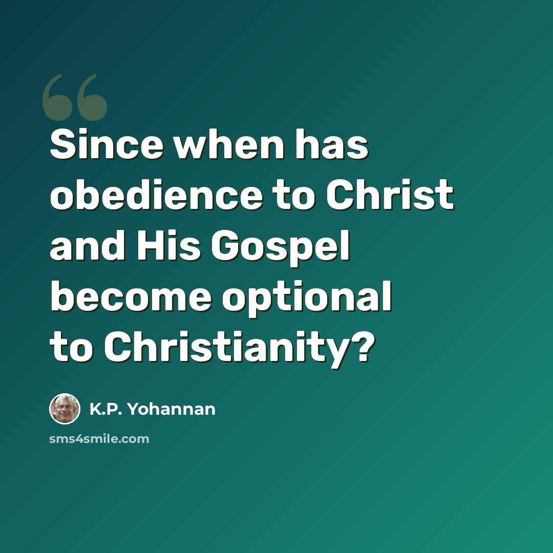 “Since when has obedience to Christ and His Gospel become optional to Christianity?” quote by K.P. Yohannan