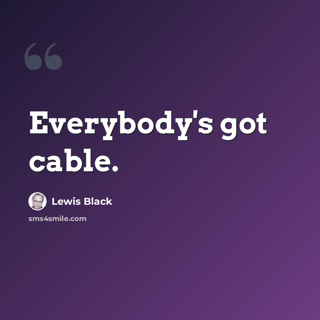 “Everybody's got cable.” quote by Lewis Black