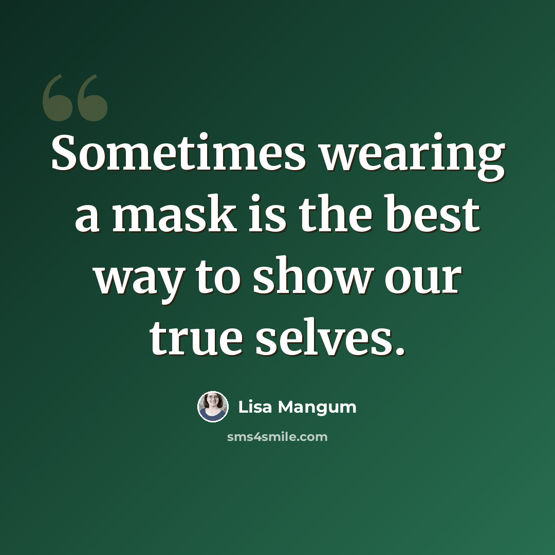 “Sometimes wearing a mask is the best way to show our true selves.” quote by Lisa Mangum