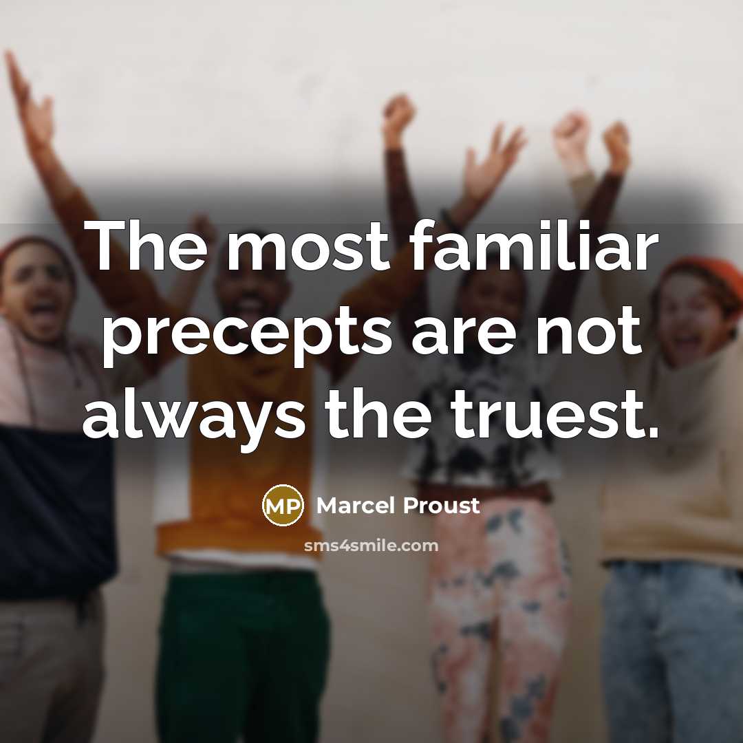 “The most familiar precepts are not always the truest.” quote by Marcel Proust