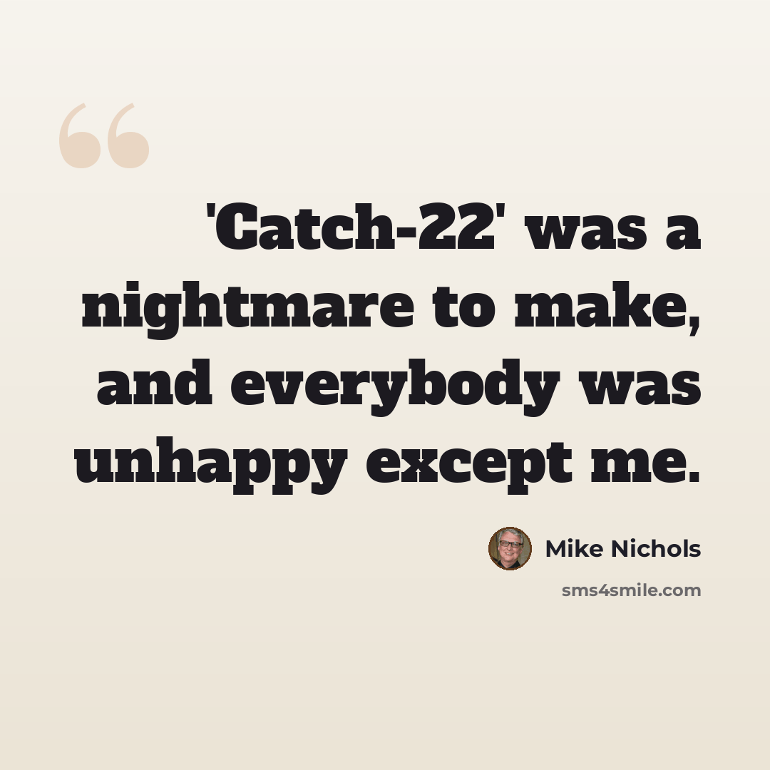 “'Catch-22' was a nightmare to make, and everybody was unhappy except me.” quote by Mike Nichols