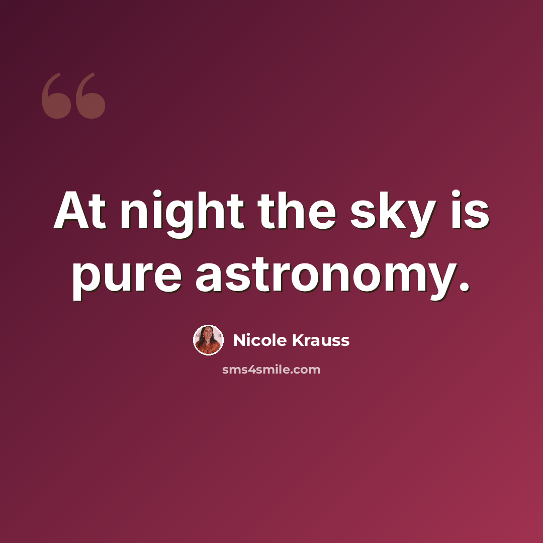 “At night the sky is pure astronomy.” quote by Nicole Krauss