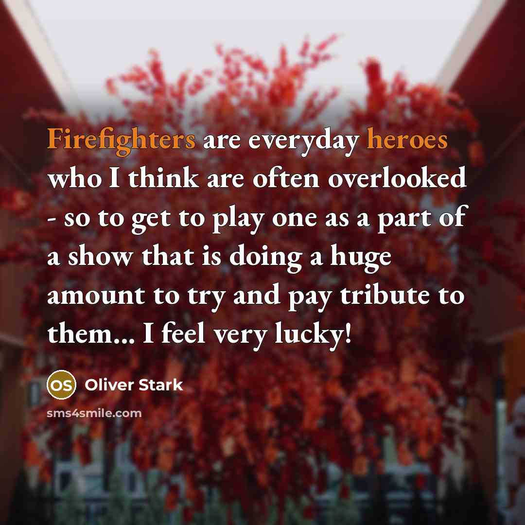 “Firefighters are everyday heroes who I think are often overlooked - so to get to play one as a part of a show that is doing a huge amount to try and pay tribute to them... I feel very lucky!” quote by Oliver Stark