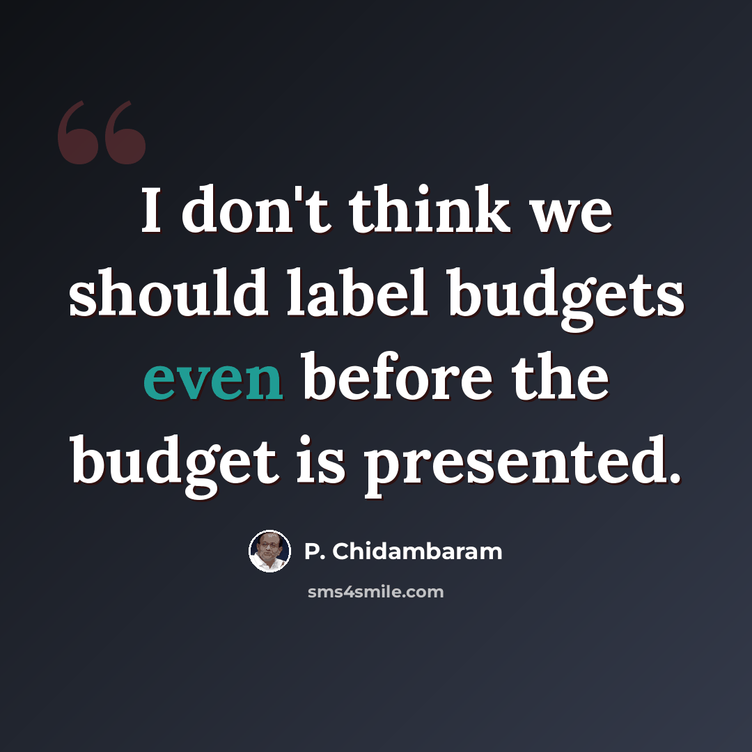 “I don't think we should label budgets even before the budget is presented.” quote by P. Chidambaram