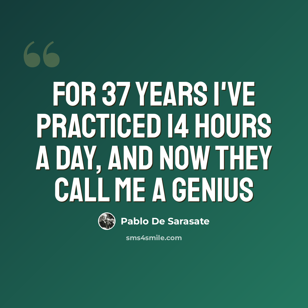 “For 37 years I've practiced 14 hours a day, and now they call me a genius” quote by Pablo De Sarasate