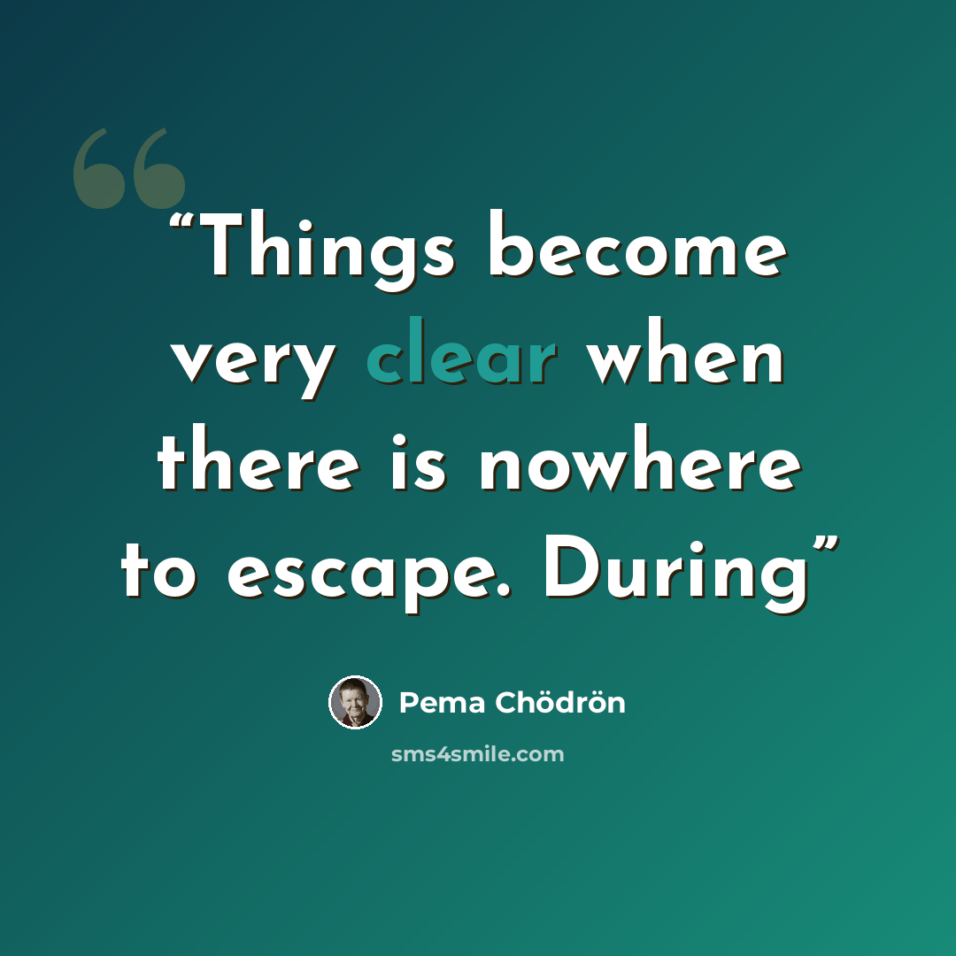 “Things become very clear when there is nowhere to escape. During” quote by Pema Chödrön