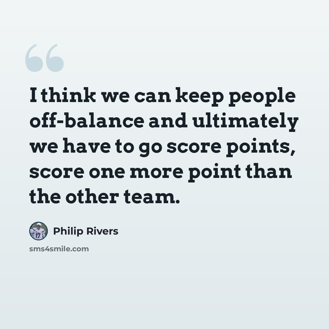 “I think we can keep people off-balance and ultimately we have to go score points, score one more point than the other team.” quote by Philip Rivers