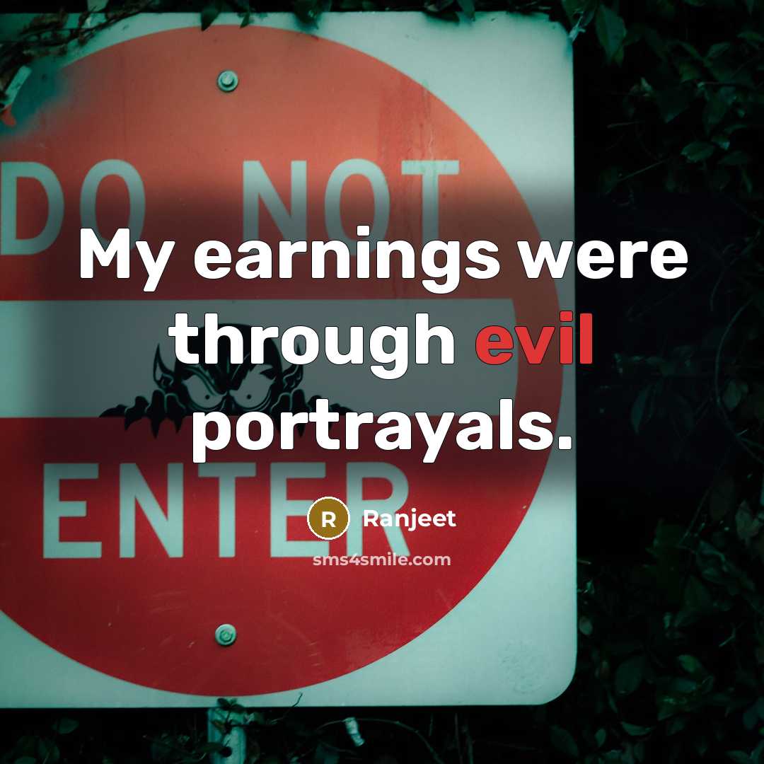 “My earnings were through evil portrayals.” quote by Ranjeet