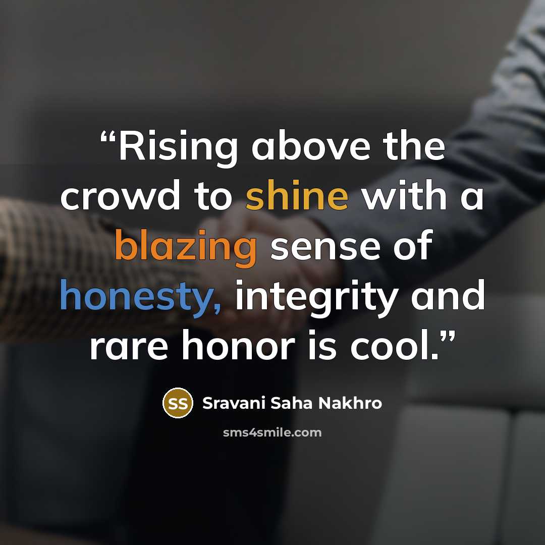 “Rising above the crowd to shine with a blazing sense of honesty, integrity and rare honor is cool.” quote by Sravani Saha Nakhro