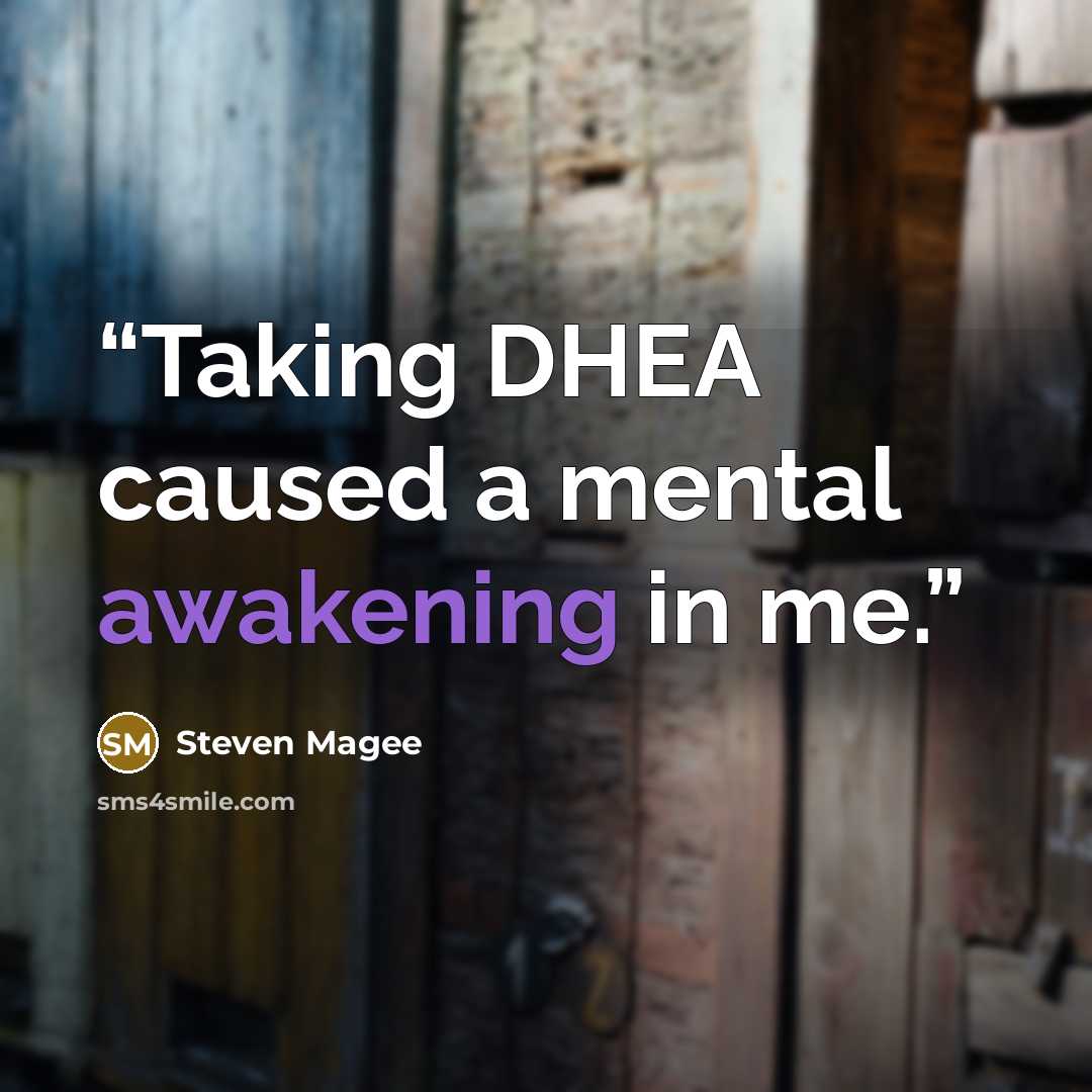 “Taking DHEA caused a mental awakening in me.” quote by Steven Magee