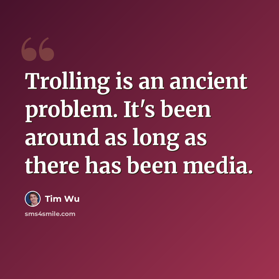 “Trolling is an ancient problem. It's been around as long as there has been media.” quote by Tim Wu