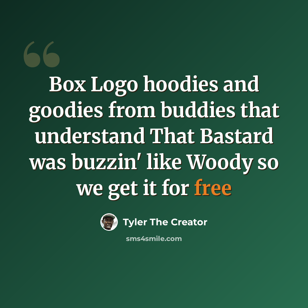 “Box Logo hoodies and goodies from buddies that understand That Bastard was buzzin' like Woody so we get it for free” quote by Tyler The Creator