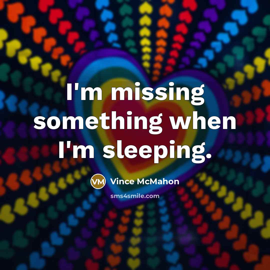 “I'm missing something when I'm sleeping.” quote by Vince McMahon