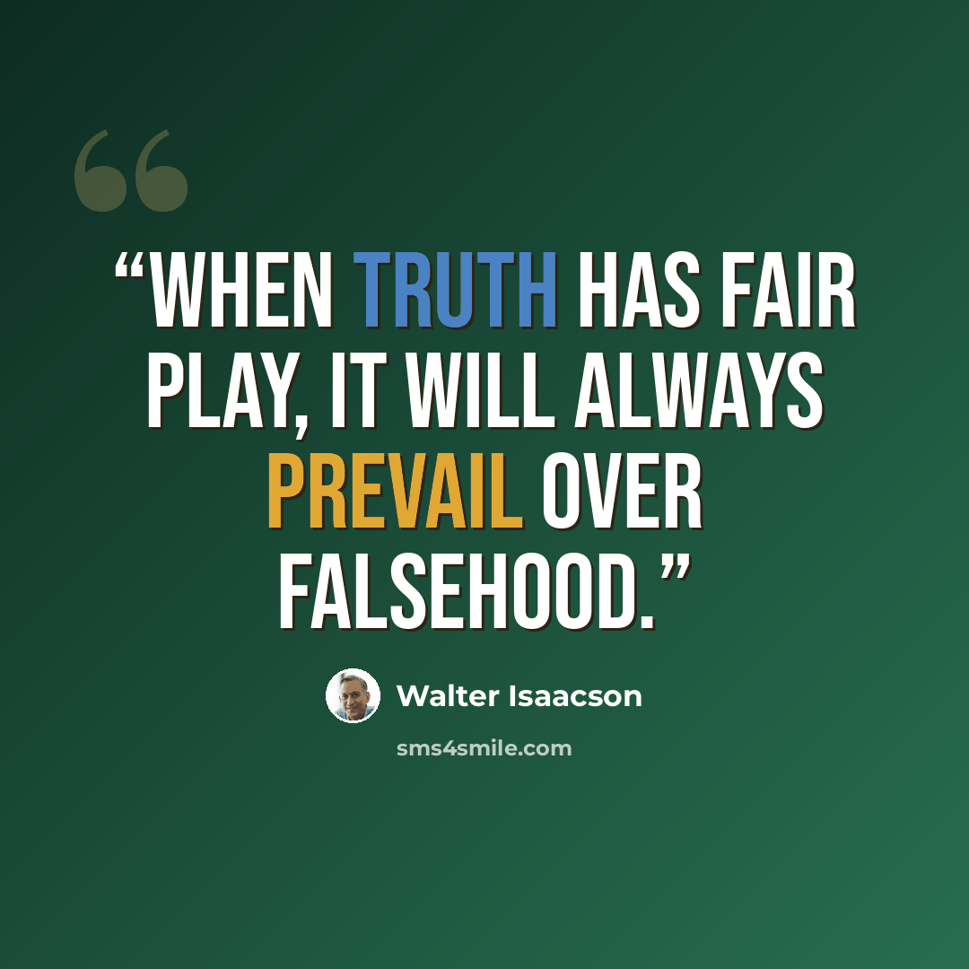 “when truth has fair play, it will always prevail over falsehood.” quote by Walter Isaacson