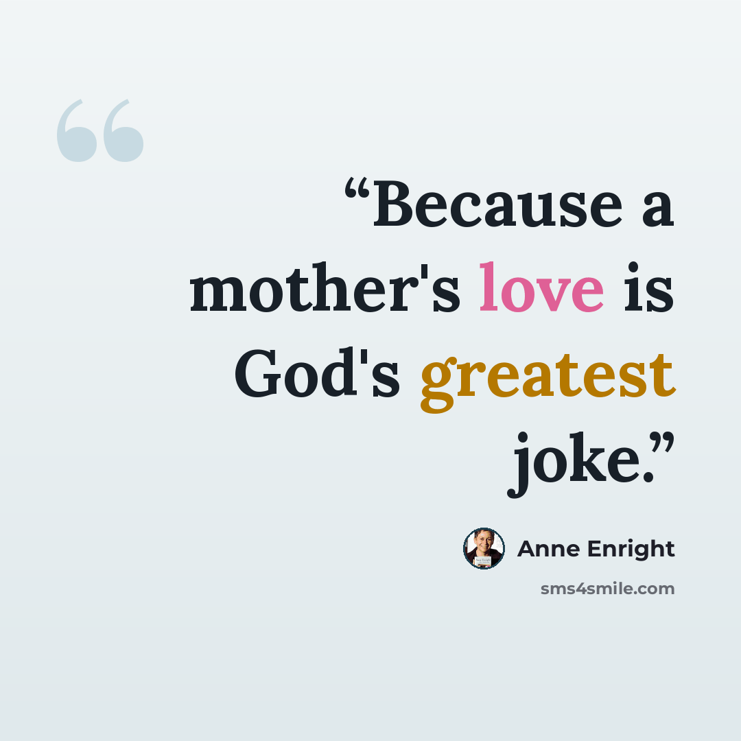 “Because a mother's love is God's greatest joke.” quote by Anne Enright