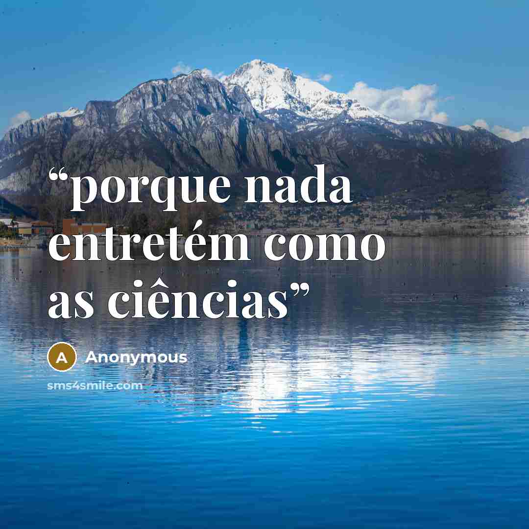 “porque nada entretém como as ciências” quote by Anonymous