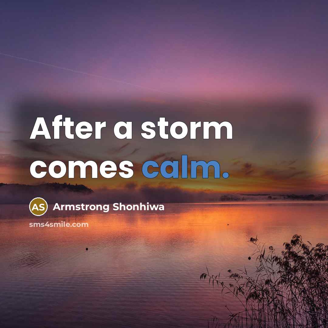 “After a storm comes calm.” quote by Armstrong Shonhiwa