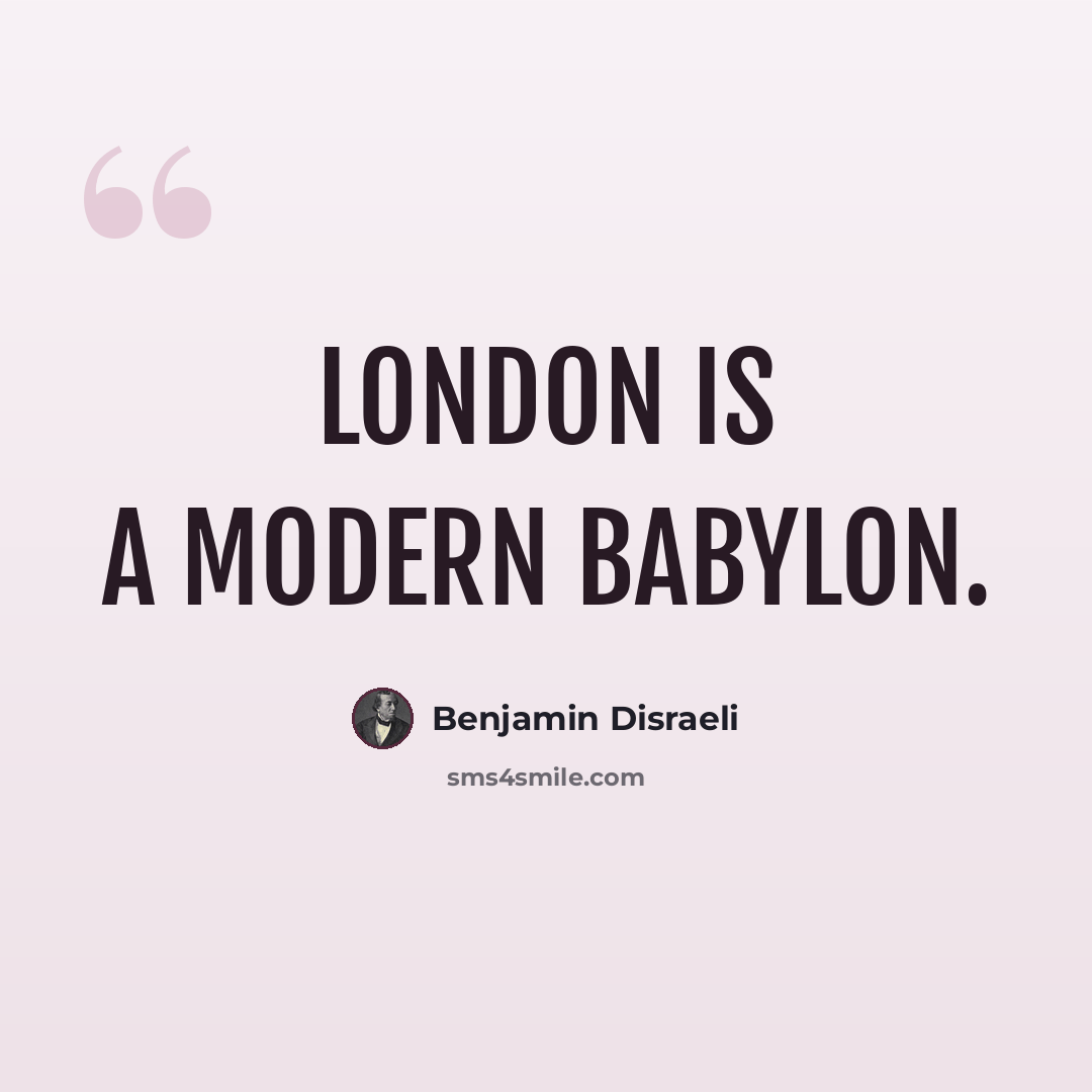 “London is a modern Babylon.” quote by Benjamin Disraeli