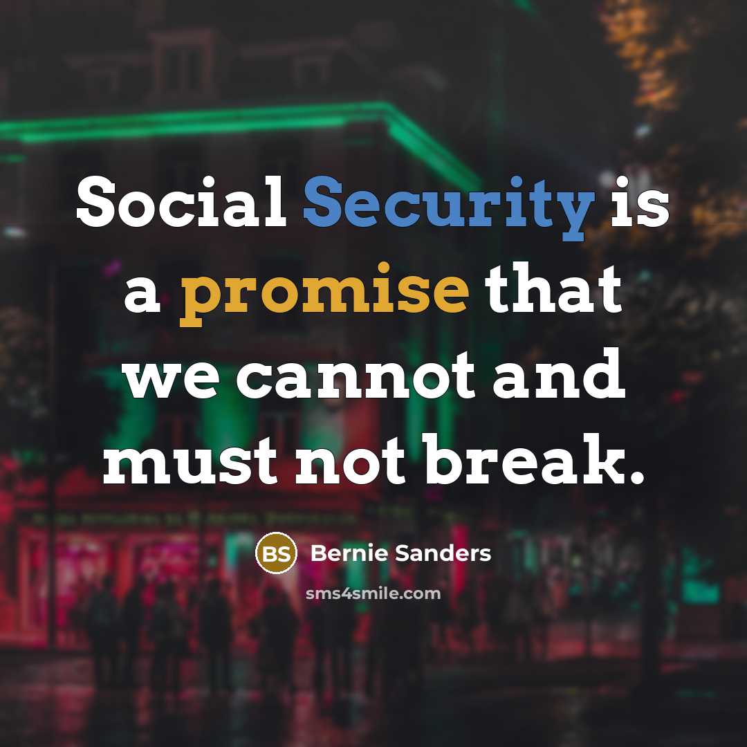 “Social Security is a promise that we cannot and must not break.” quote by Bernie Sanders