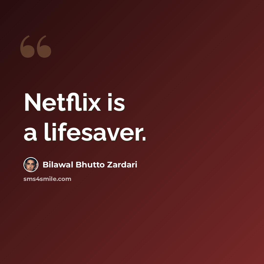 “Netflix is a lifesaver.” quote by Bilawal Bhutto Zardari